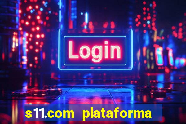 s11.com plataforma de jogos